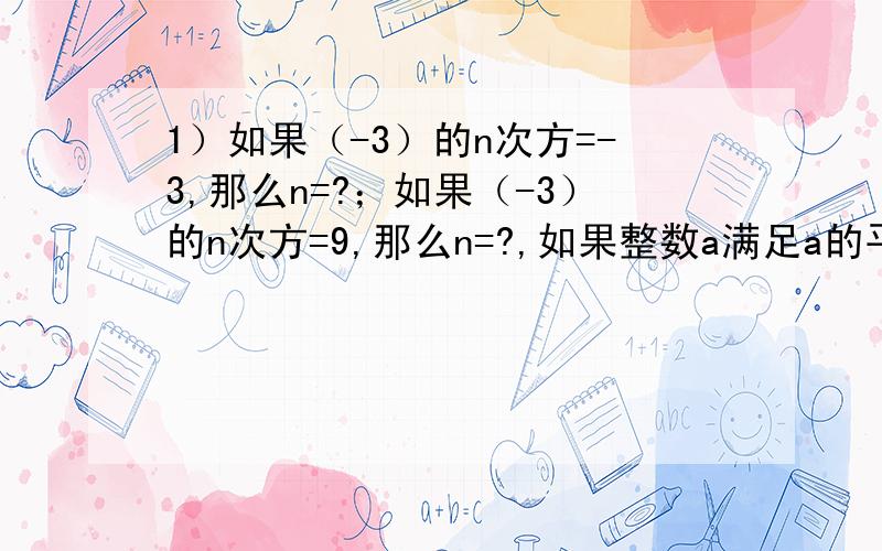 1）如果（-3）的n次方=-3,那么n=?；如果（-3）的n次方=9,那么n=?,如果整数a满足a的平方0,ab|b| B.a、b异号,且a>bC.a、b异号,且其中正数的绝对值较大 D.a>0>b或a