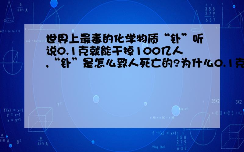 世界上最毒的化学物质“钋”听说0.1克就能干掉100亿人,“钋”是怎么致人死亡的?为什么0.1克就能干掉100亿人.这么夸张啊!谁给我弄点呀!