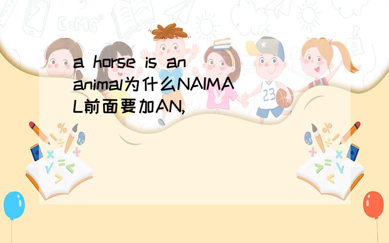 a horse is an animal为什么NAIMAL前面要加AN,