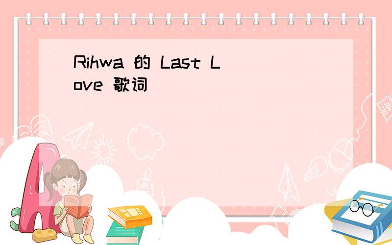 Rihwa 的 Last Love 歌词