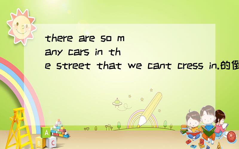 there are so many cars in the street that we cant cress in.的倒装句是怎样的?