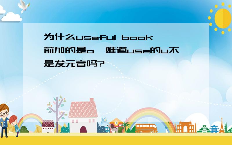 为什么useful book前加的是a,难道use的u不是发元音吗?