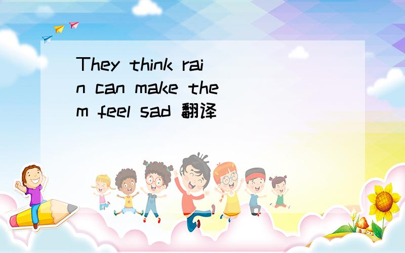 They think rain can make them feel sad 翻译