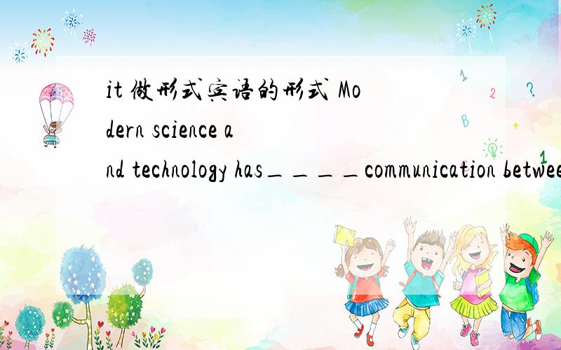 it 做形式宾语的形式 Modern science and technology has____communication between people far apartA.been made convenient B.make it convenientC.made it convenient D.made convenient选择C还是选择D?如果选C的话it就是做形式宾语吗?