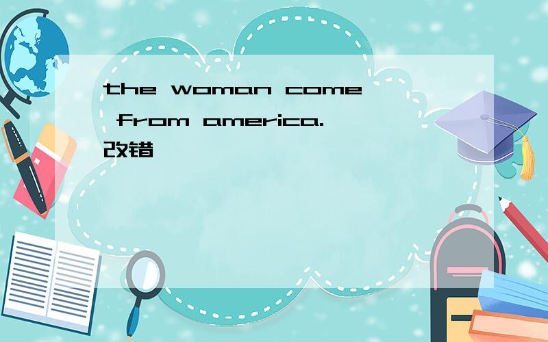 the woman come from america.改错