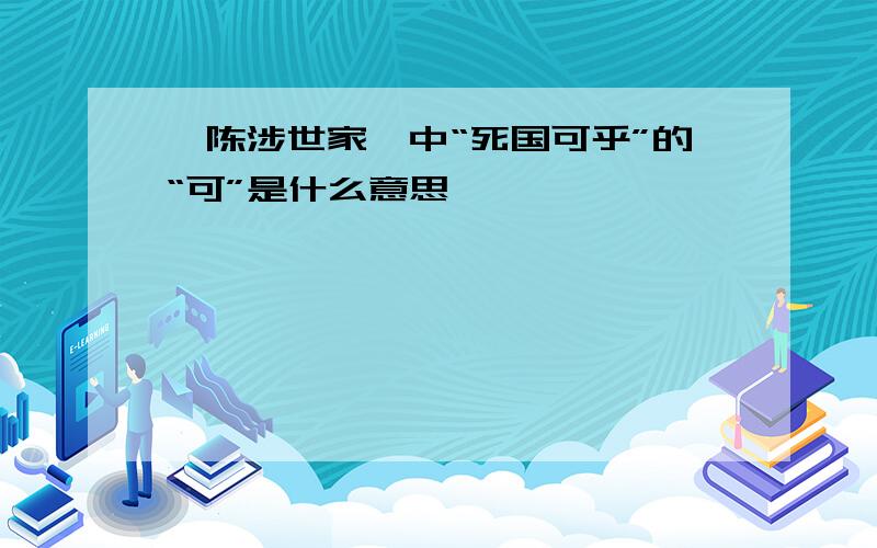 《陈涉世家》中“死国可乎”的“可”是什么意思