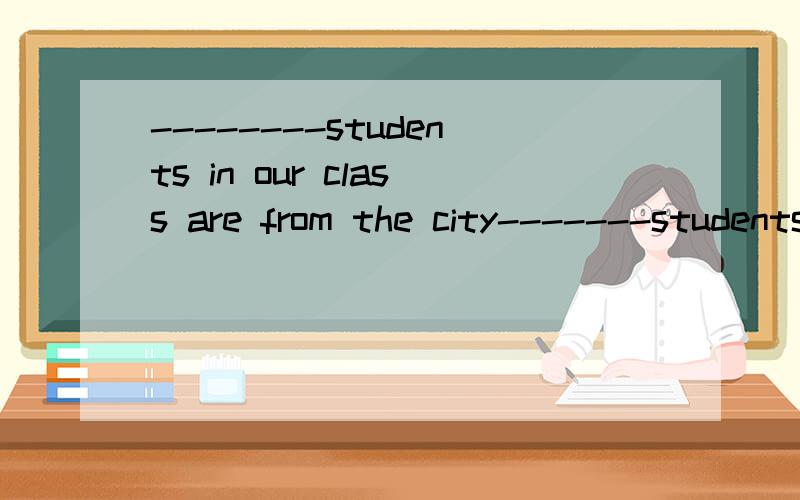 --------students in our class are from the city-------students in our class are from the cityA.the most B.moet the C.most of D.most of the 为什么