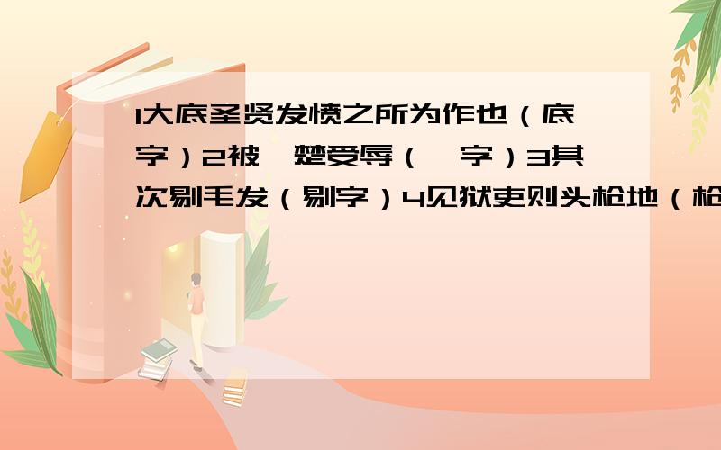 1大底圣贤发愤之所为作也（底字）2被箠楚受辱（箠字）3其次剔毛发（剔字）4见狱吏则头枪地（枪）5及以至是,言不辱者（以）