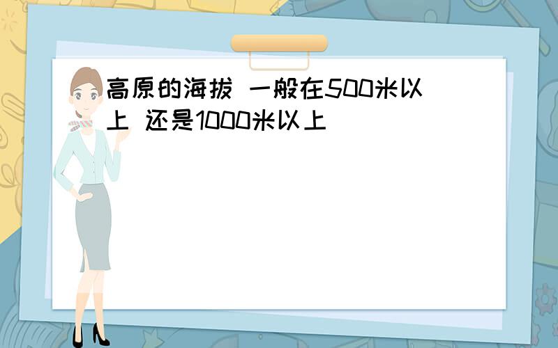 高原的海拔 一般在500米以上 还是1000米以上