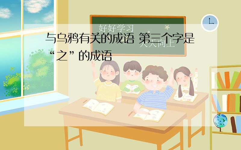 与乌鸦有关的成语 第三个字是“之”的成语