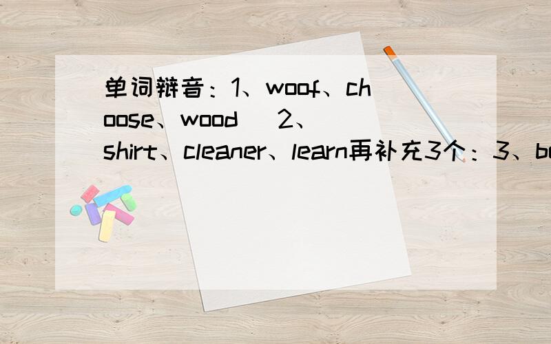 单词辩音：1、woof、choose、wood   2、shirt、cleaner、learn再补充3个：3、boat、cabbage、thumb  4、water、gas、bat 5、actor、cinema、cloud