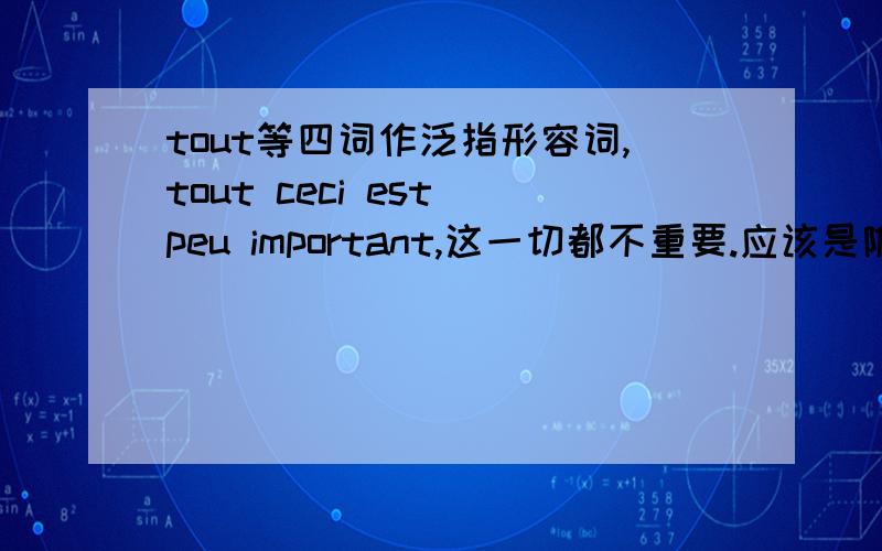 tout等四词作泛指形容词,tout ceci est peu important,这一切都不重要.应该是附属,tout是单数怎么能代表?