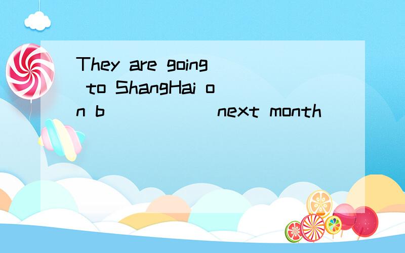 They are going to ShangHai on b______next month