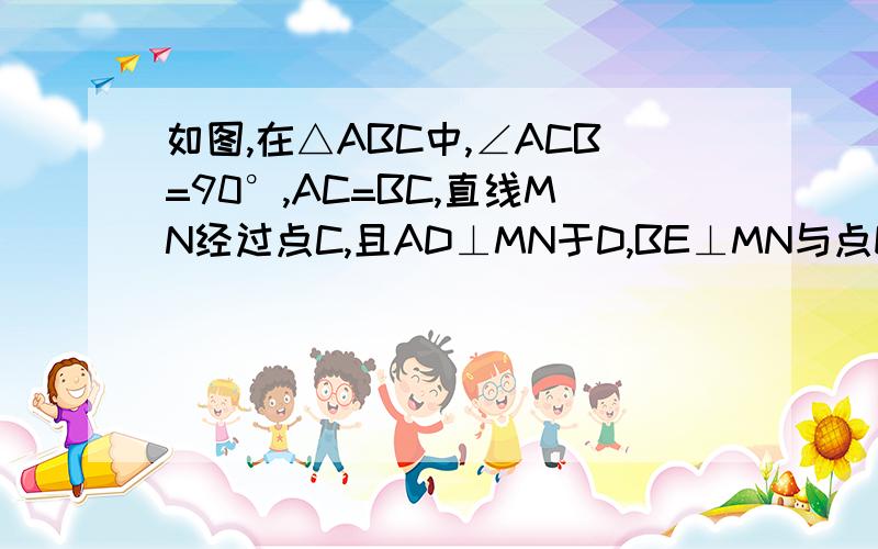 如图,在△ABC中,∠ACB=90°,AC=BC,直线MN经过点C,且AD⊥MN于D,BE⊥MN与点E,试判断S△ADC与△CEB全等吗?