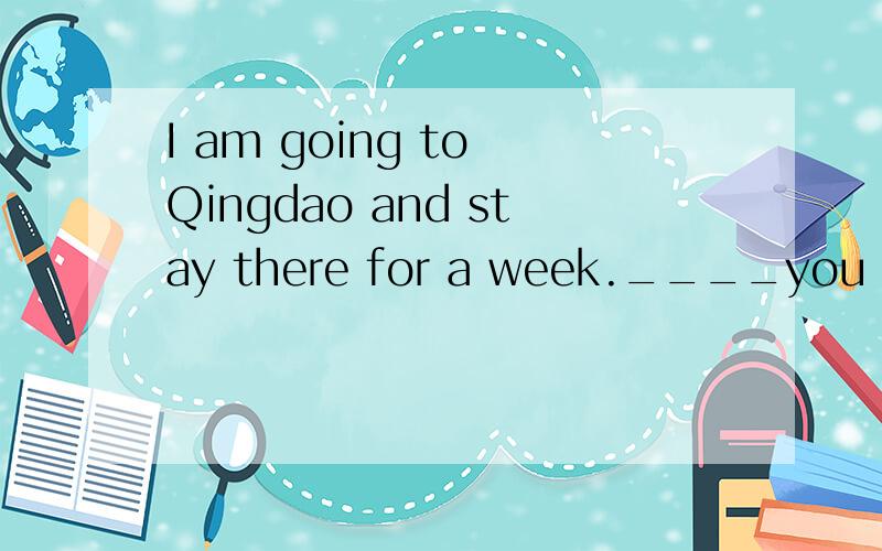 I am going to Qingdao and stay there for a week.____you are there,would you please buy some books for me?A.ifB.whileC.sinceD.as soon as为什么不用A