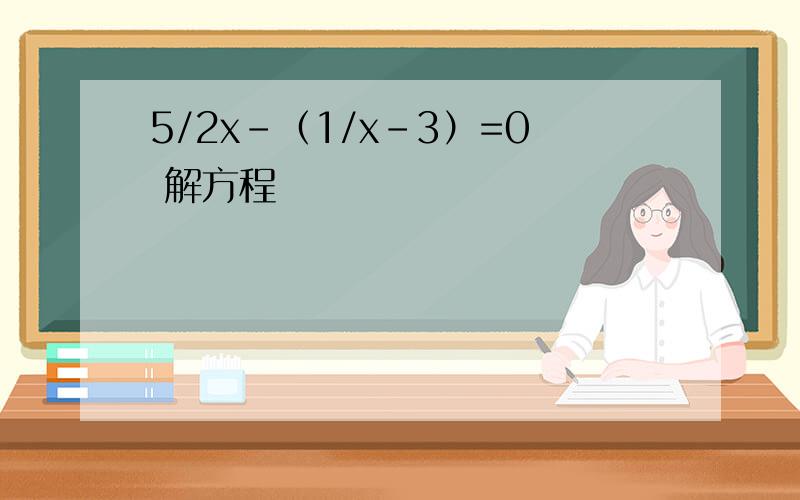 5/2x-（1/x-3）=0 解方程