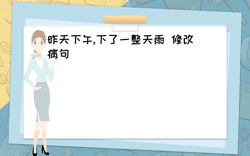 昨天下午,下了一整天雨 修改病句