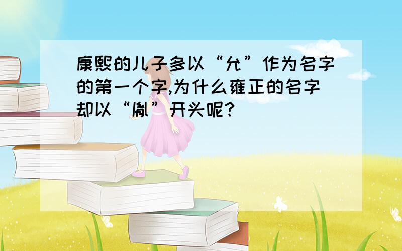 康熙的儿子多以“允”作为名字的第一个字,为什么雍正的名字却以“胤”开头呢?