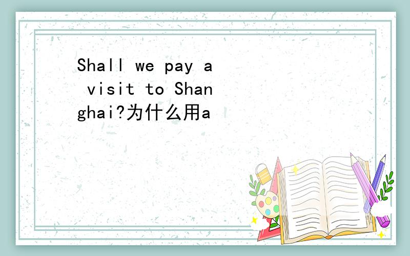 Shall we pay a visit to Shanghai?为什么用a