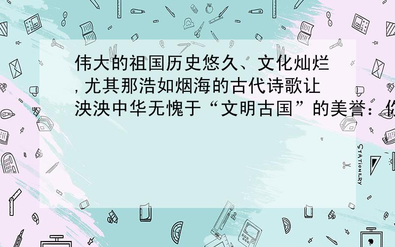 伟大的祖国历史悠久、文化灿烂,尤其那浩如烟海的古代诗歌让泱泱中华无愧于“文明古国”的美誉：你瞧,高鼎《村居》中的“＿＿＿,＿＿＿”给我们展开了一幅多么清新明丽的田园春景图