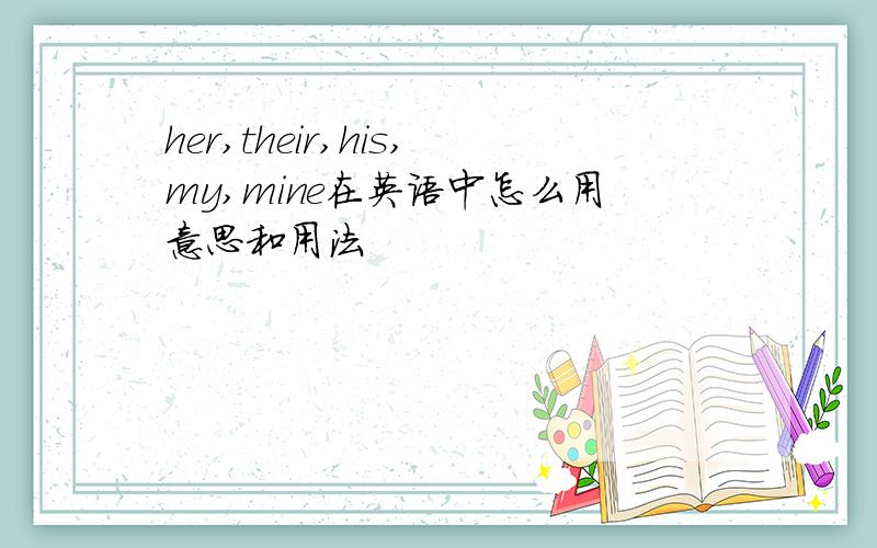 her,their,his,my,mine在英语中怎么用意思和用法