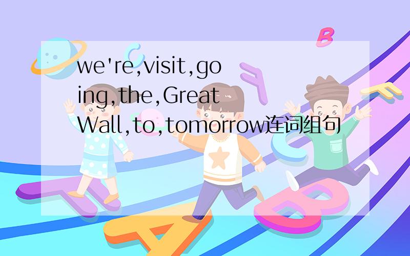 we're,visit,going,the,Great Wall,to,tomorrow连词组句