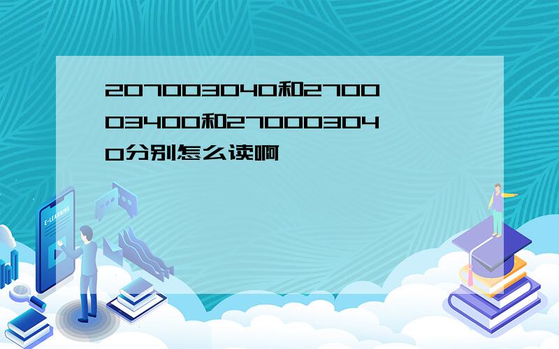 207003040和270003400和270003040分别怎么读啊