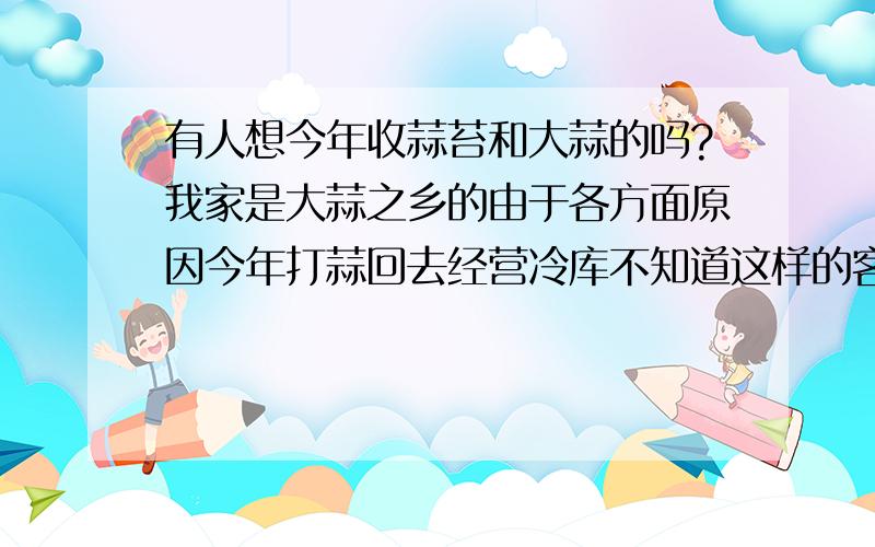 有人想今年收蒜苔和大蒜的吗?我家是大蒜之乡的由于各方面原因今年打蒜回去经营冷库不知道这样的客户去哪里找啊可以帮忙代收代存