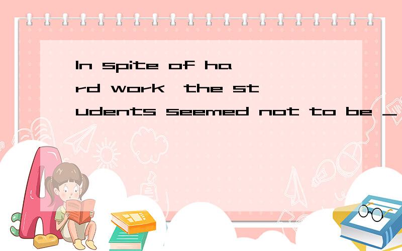 In spite of hard work,the students seemed not to be _ tired and they could go on with it.A.a bit B.a bit of C.bit D,little