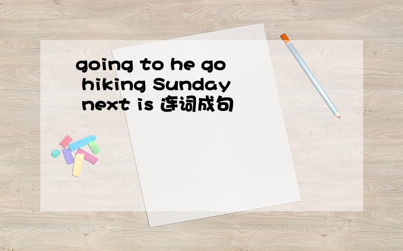 going to he go hiking Sunday next is 连词成句