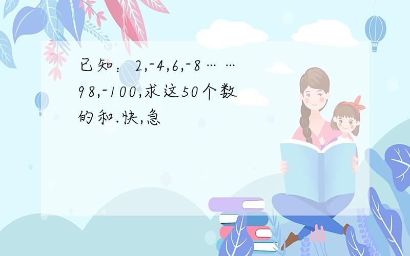 已知：2,-4,6,-8……98,-100,求这50个数的和.快,急