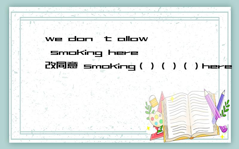 we don't allow smoking here 改同意 smoking（）（）（）here
