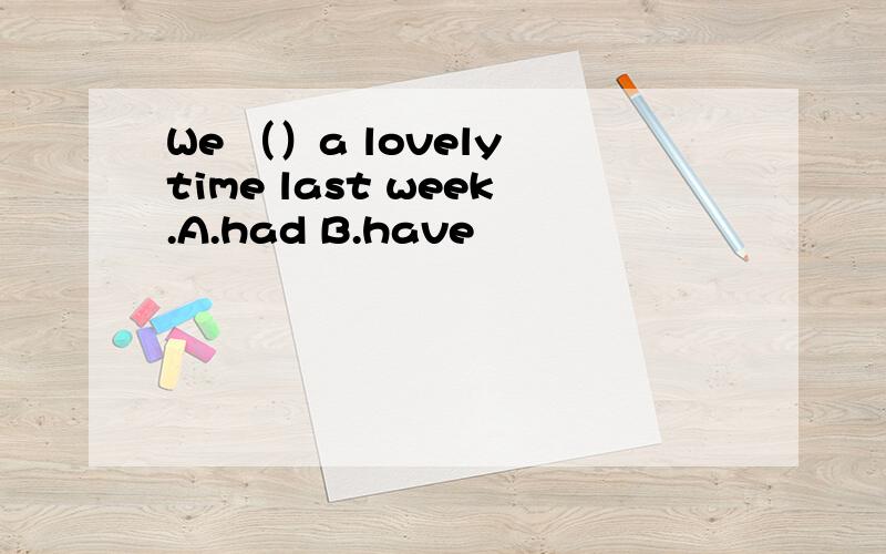 We （）a lovely time last week.A.had B.have