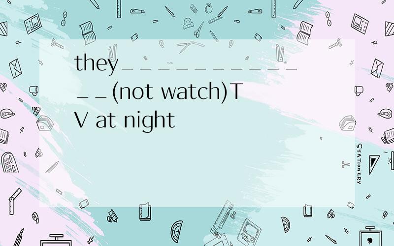 they____________(not watch)TV at night