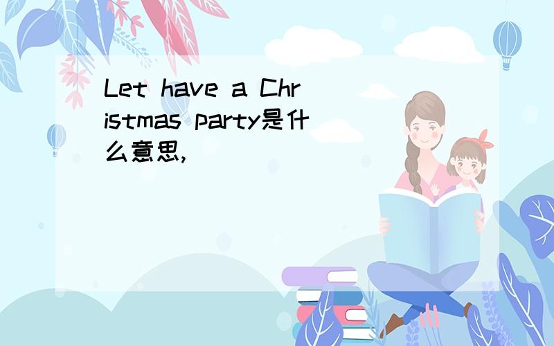 Let have a Christmas party是什么意思,