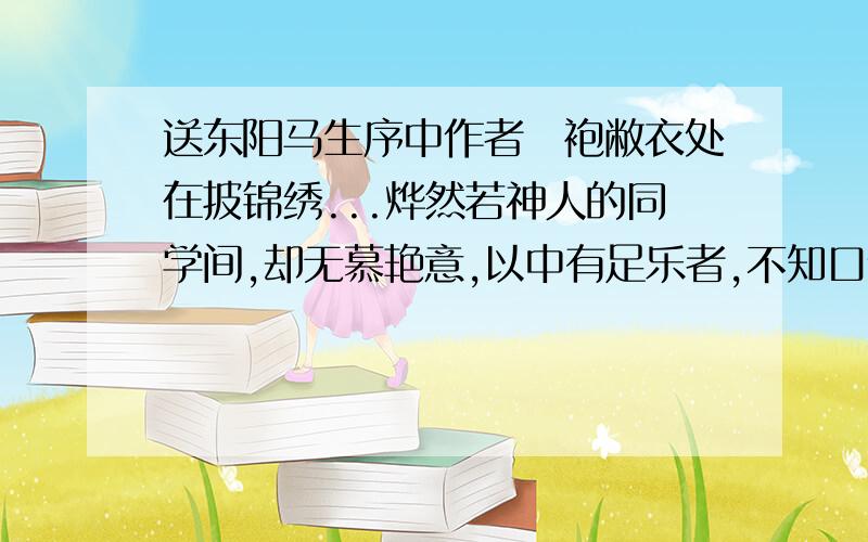 送东阳马生序中作者缊袍敝衣处在披锦绣...烨然若神人的同学间,却无慕艳意,以中有足乐者,不知口体之奉不