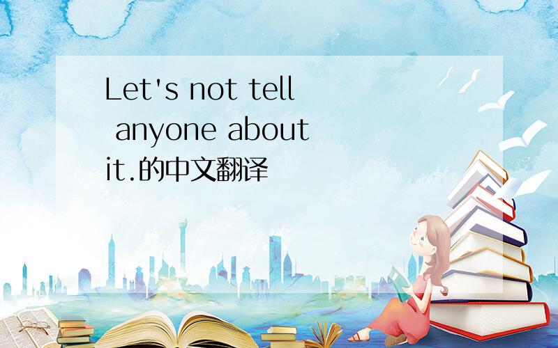 Let's not tell anyone about it.的中文翻译