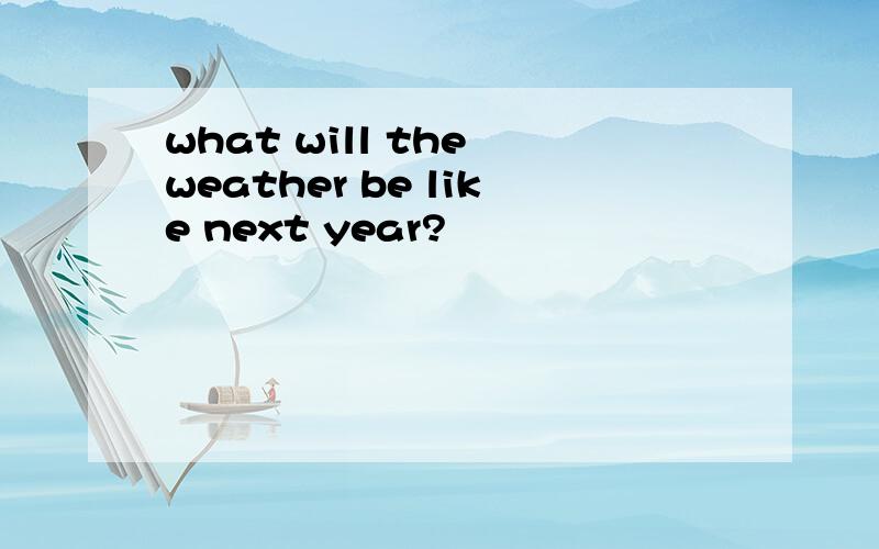 what will the weather be like next year?