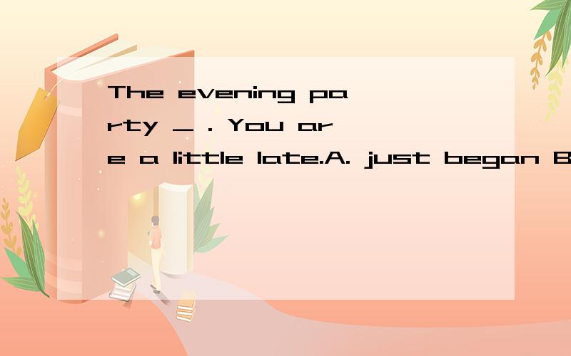 The evening party _ . You are a little late.A. just began B. just has begun C. has just begun D. has begun just now just为什么放在has后面