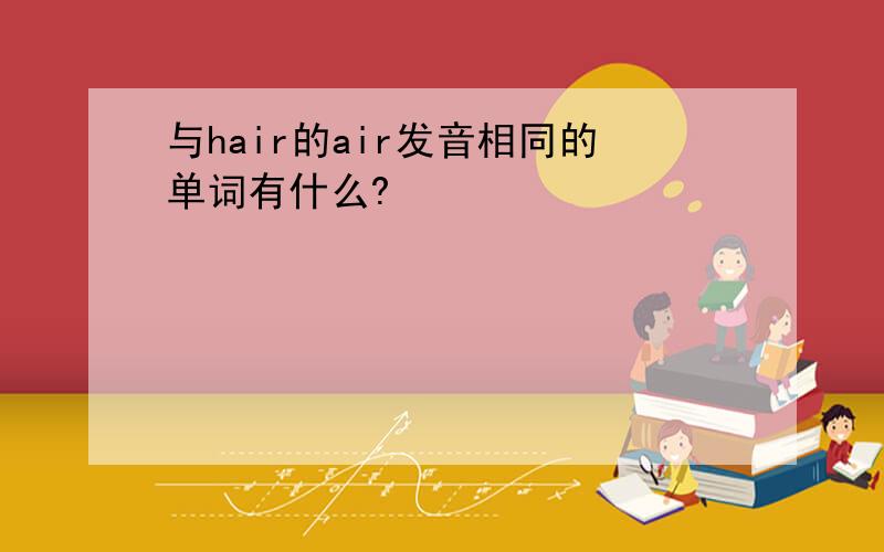 与hair的air发音相同的单词有什么?