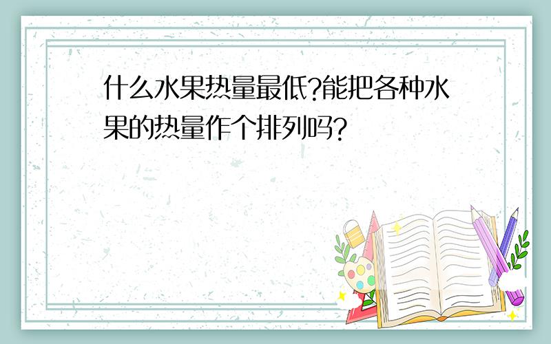 什么水果热量最低?能把各种水果的热量作个排列吗?