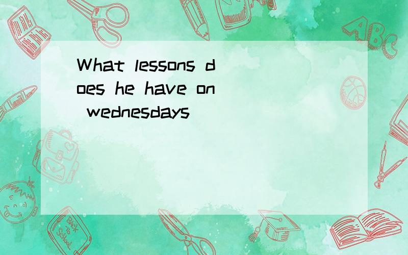What lessons does he have on wednesdays