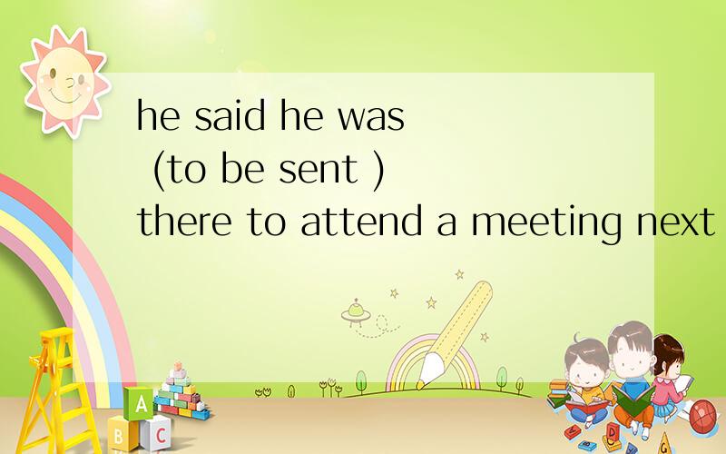 he said he was (to be sent )there to attend a meeting next friday.空中直接用sent ,可以吗,为什么呢,各有什么区别呢2,do let your mother know all the truth. she appears ___(tell)everything.用所给词的适当形式填空,可以填to