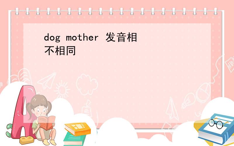 dog mother 发音相不相同