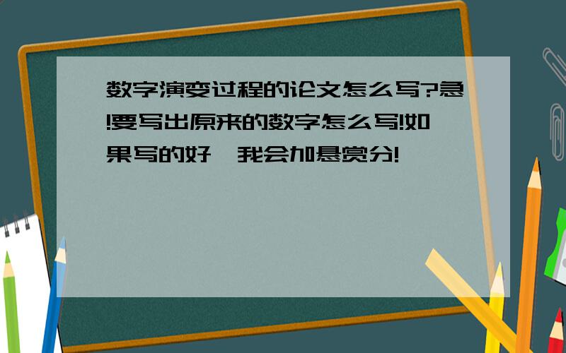 数字演变过程的论文怎么写?急!要写出原来的数字怎么写!如果写的好,我会加悬赏分!