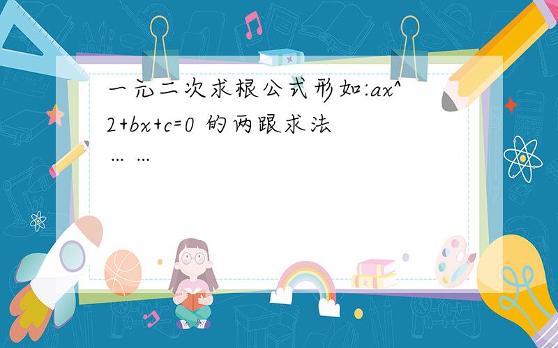 一元二次求根公式形如:ax^2+bx+c=0 的两跟求法……