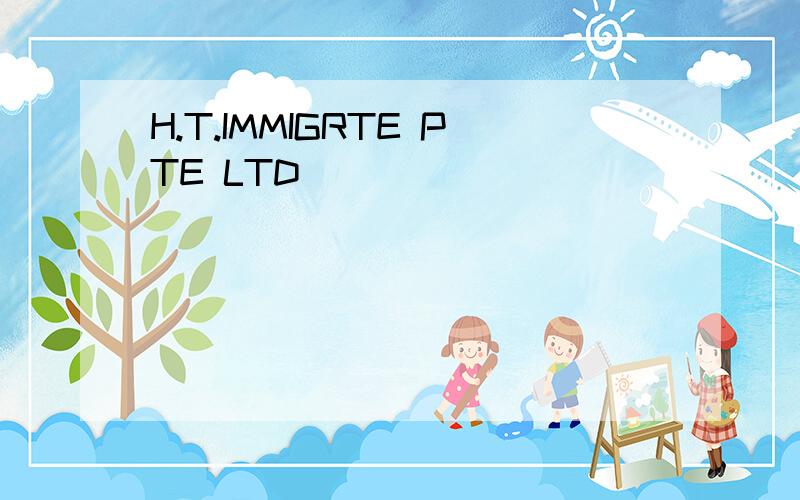 H.T.IMMIGRTE PTE LTD