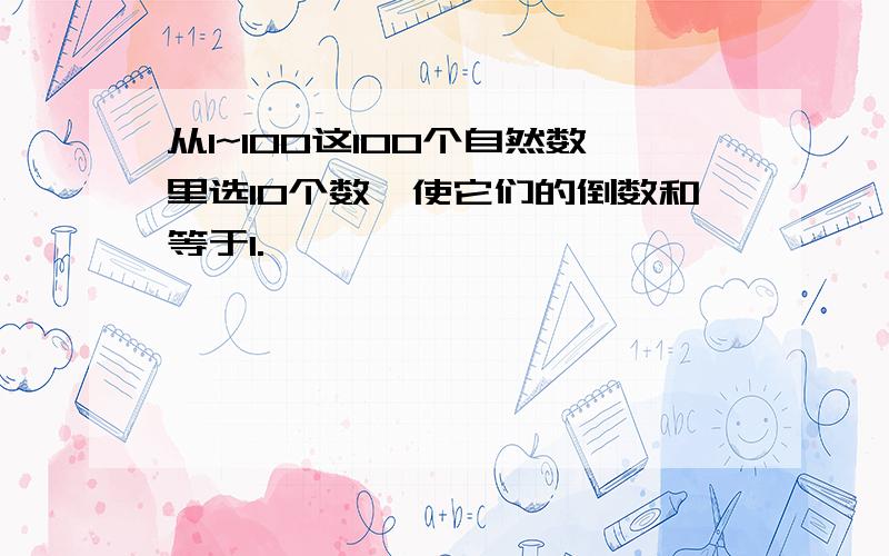 从1~100这100个自然数里选10个数,使它们的倒数和等于1.