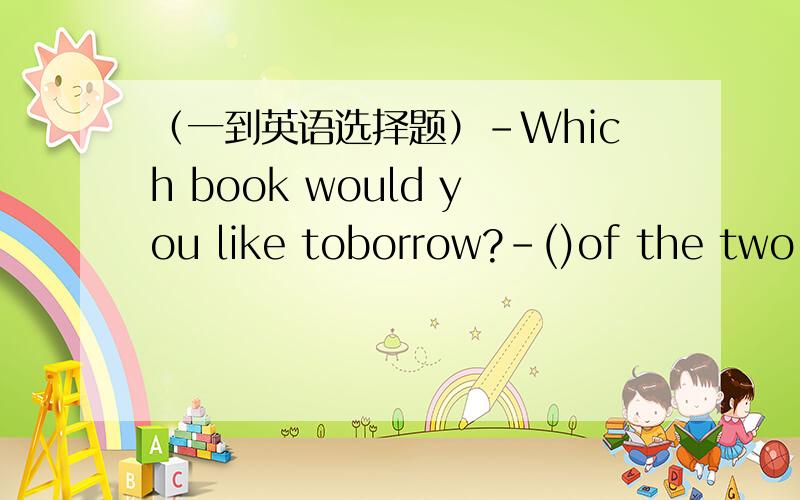 （一到英语选择题）-Which book would you like toborrow?-()of the two books is Ok with me.A.EitherB.BothC.AnyD.None为什么选B和D不可以,要有解析.