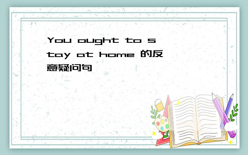 You ought to stay at home 的反意疑问句